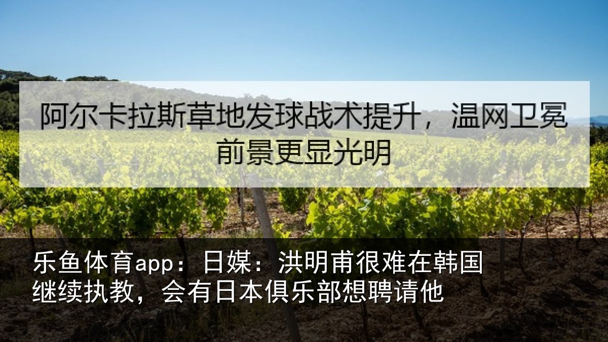 乐鱼体育app：日媒：洪明甫很难在韩国继续执教，会有日本俱乐部想聘请他