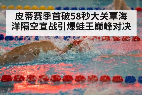 皮蒂赛季首破58秒大关覃海洋隔空宣战引爆蛙王巅峰对决